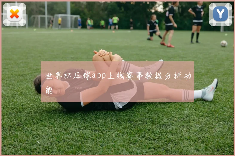世界杯压球app上线赛事数据分析功能