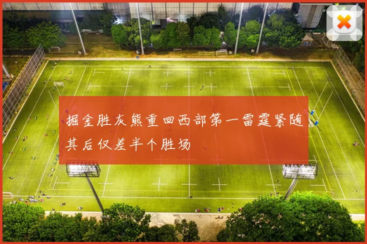 掘金胜灰熊重回西部第一雷霆紧随其后仅差半个胜场