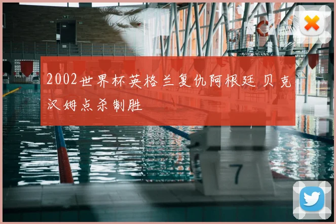 2002世界杯英格兰复仇阿根廷 贝克汉姆点杀制胜