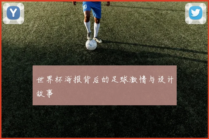 世界杯海报背后的足球激情与设计故事