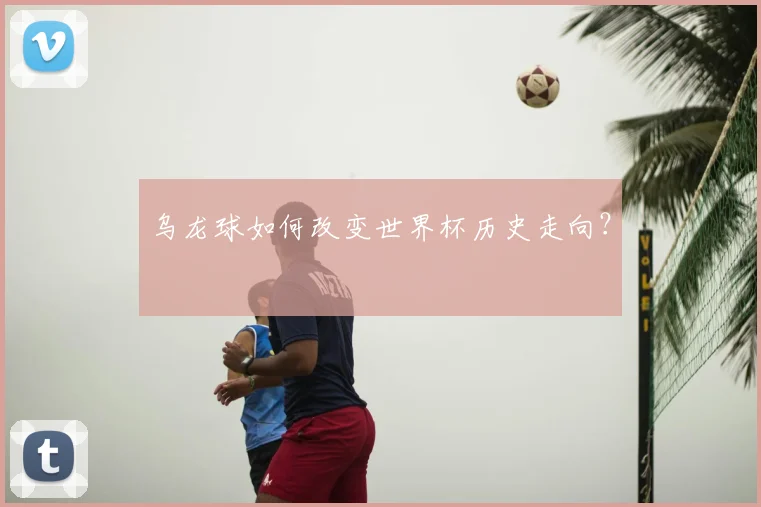 乌龙球如何改变世界杯历史走向？
