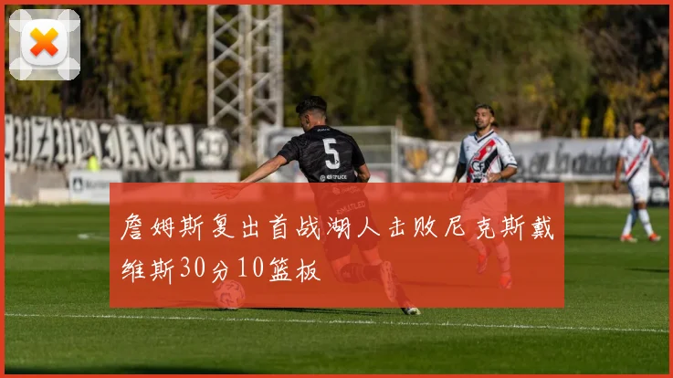 詹姆斯复出首战湖人击败尼克斯戴维斯30分10篮板