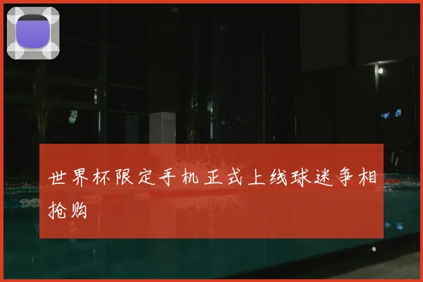 世界杯限定手机正式上线球迷争相抢购