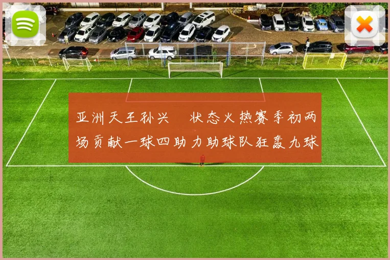 亚洲天王孙兴慜状态火热赛季初两场贡献一球四助力助球队狂轰九球