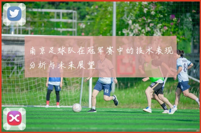 南京足球队在冠军赛中的技术表现分析与未来展望