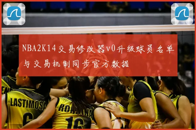 NBA2K14交易修改器v0升级球员名单与交易机制同步官方数据