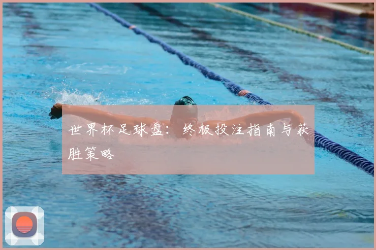 世界杯足球盘：终极投注指南与获胜策略