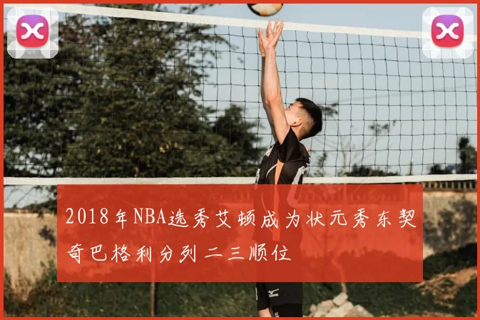 2018年NBA选秀艾顿成为状元秀东契奇巴格利分列二三顺位