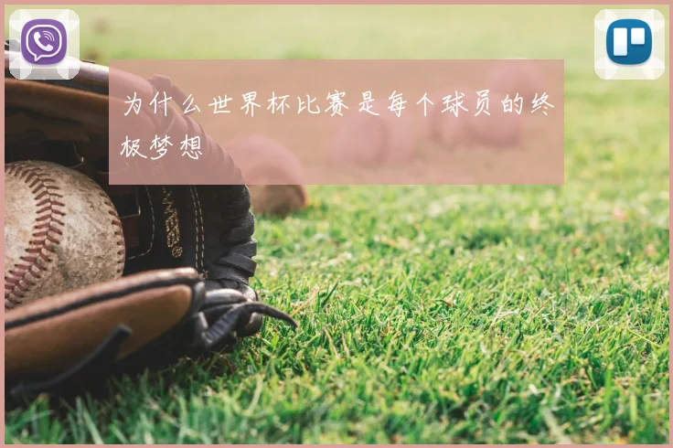 为什么世界杯比赛是每个球员的终极梦想