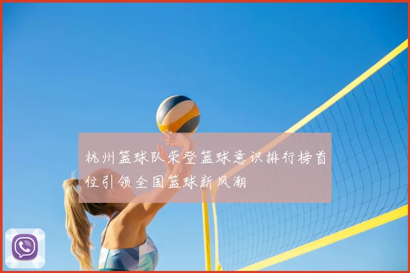 杭州篮球队荣登篮球意识排行榜首位引领全国篮球新风潮