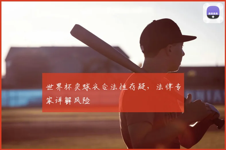 世界杯卖球衣合法性存疑，法律专家详解风险