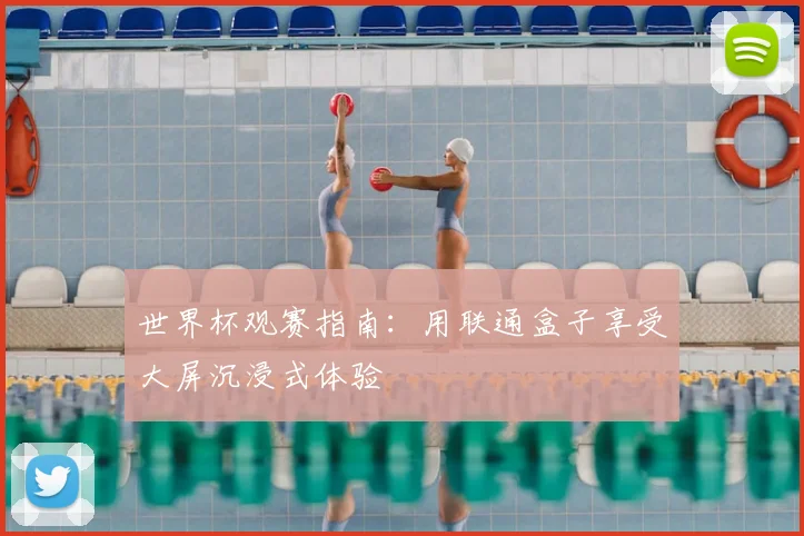世界杯观赛指南：用联通盒子享受大屏沉浸式体验
