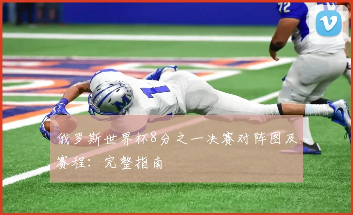 俄罗斯世界杯8分之一决赛对阵图及赛程：完整指南