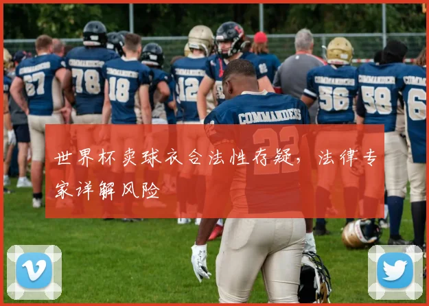世界杯卖球衣合法性存疑，法律专家详解风险
