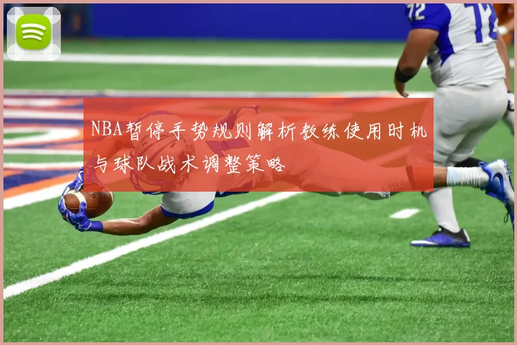 NBA暂停手势规则解析教练使用时机与球队战术调整策略